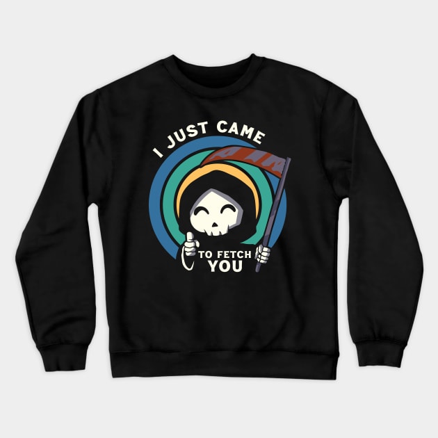 I Just Came To Fetch You Crewneck Sweatshirt by Scaryzz